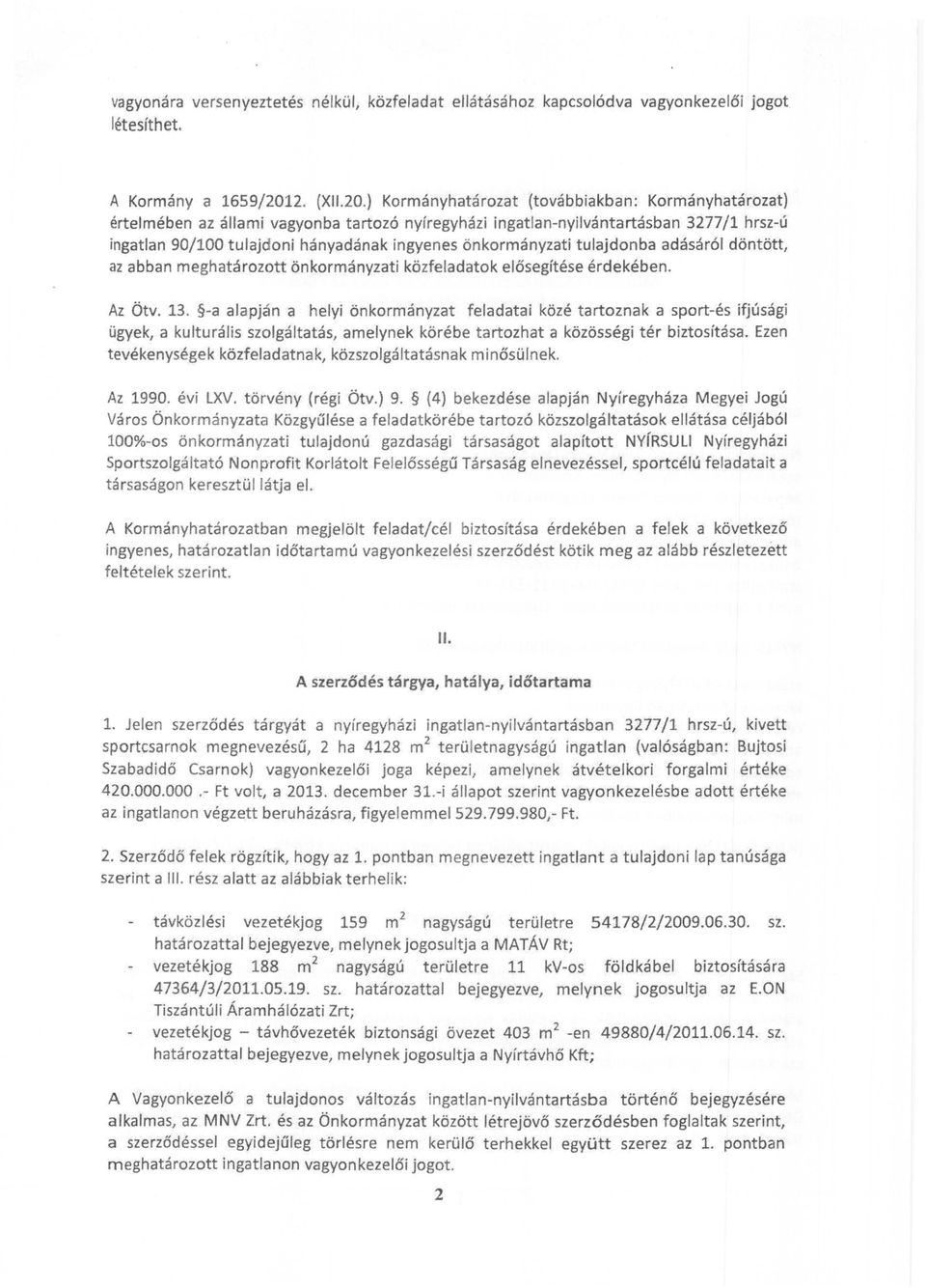 ) Kormányhatározat (továbbiakban: Kormányhatározat) értelmében az állami vagyonba tartozó nyíregyházi ingatlan-nyilvántartásban 3277/1 hrsz-ú ingatlan 90/100 tulajdoni hányadának ingyenes