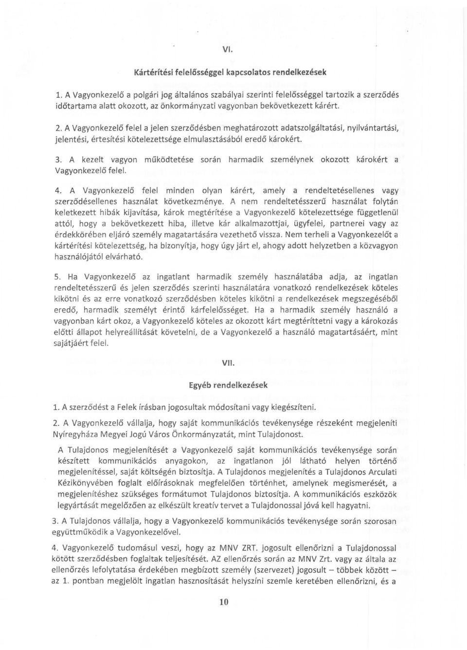 A Vagyonkezelő felel a jelen szerződésben meghatározott adatszolgáltatási, nyilvántartási, jelentési, értesítési kötelezettsége elmulasztásából eredő károkért. 3.