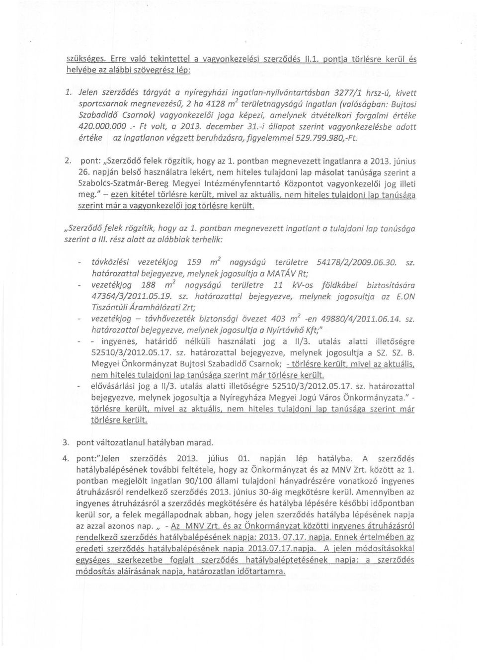 vagyonkezelői joga képezi, amelynek átvételkori forgalmi értéke 420.000.000.- Ft volt a 2013. december 31.