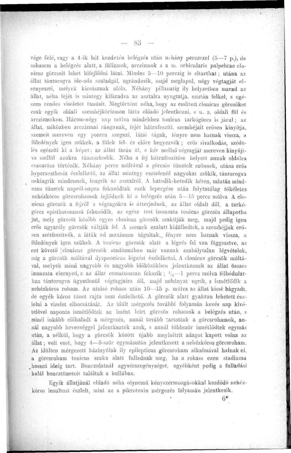 Mindez 5 10 perczig is eltarthat; utána az állat tántorogva ide-oda szaladgál, ugrándozik, majd meglapul, négy végtagját elernyeszti, melyek kicsúsznak alóla.