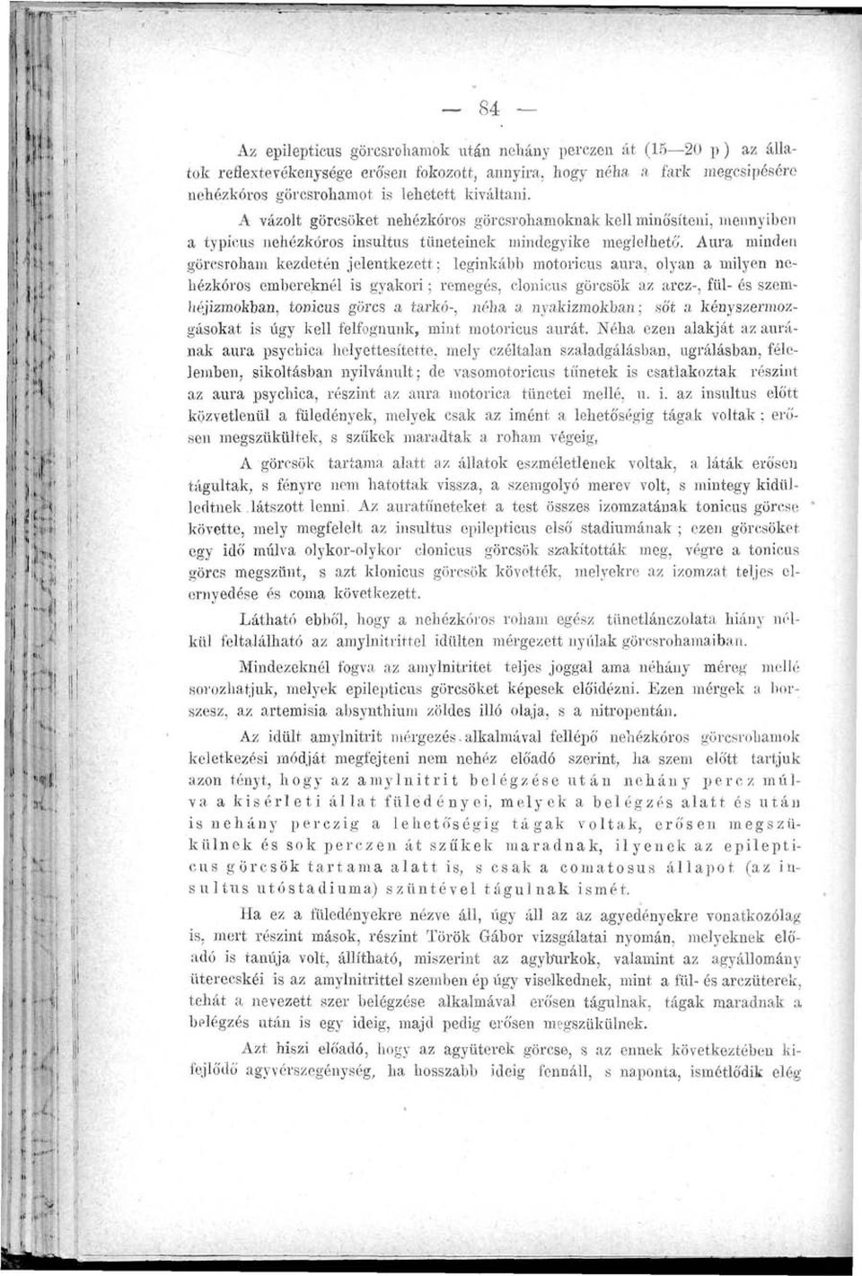 Aura minden görcsroham kezdetén jelentkezett; leginkább motoricus aura, olyan a milyen nehézkóros embereknél is gyakori; remegés, clonicus görcsök az arcz-, fül- ós szemliéjizmokban, tonicus görcs a