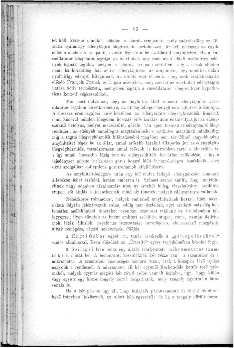 Ha a vasodilatator központot izgatja az amylnitrit, ugy csak- azon oldali nyálmirigy edények fognak tágulni, melyen a ehorda tympani sértetlen, míg a másik oldalon nem; ha körzetileg hat active