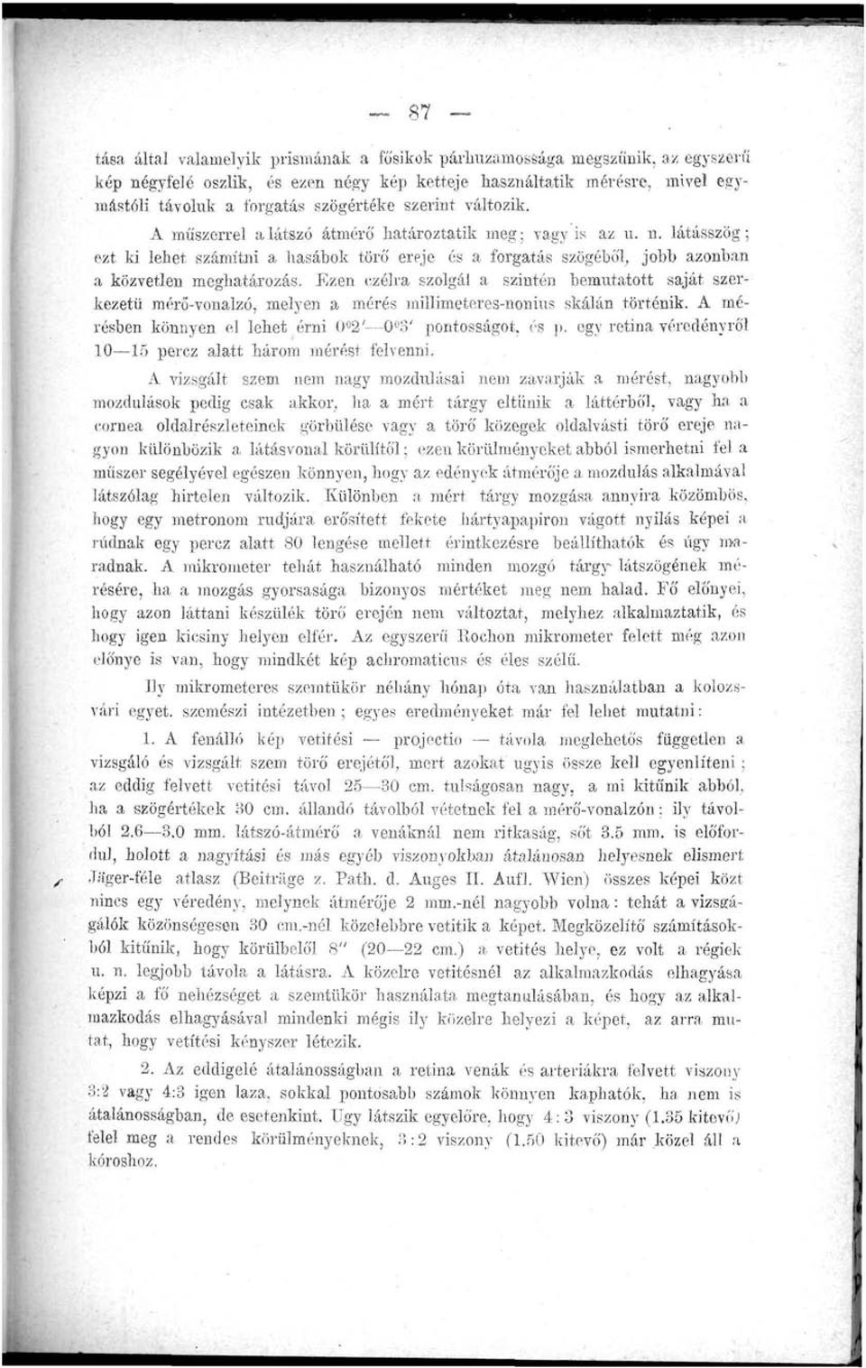 Ezen czélra szolgál a szintén bemutatott saját szerkezetű mérő-vonalzó, melyen a mérés millimeteres-nonius skálán történik. A mérésben könnyen el lehet érni 0 2' 0 S' pontosságot, és p.
