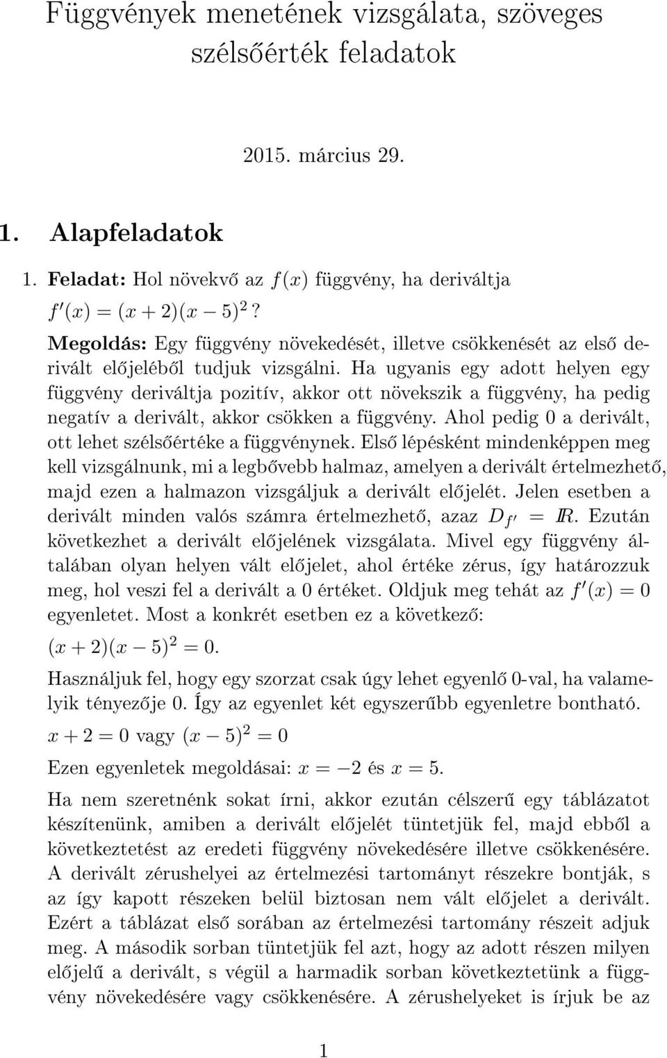 Ha ugyanis egy adott helyen egy függvény deriváltja pozitív, akkor ott növekszik a függvény, ha pedig negatív a derivált, akkor csökken a függvény.