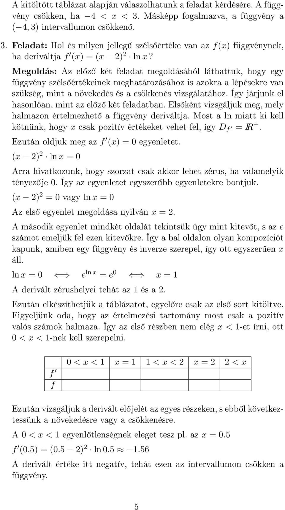 Így járjunk el hasonlóan, mint az el z két feladatban. Els ként vizsgáljuk meg, mely halmazon értelmezhet a függvény deriváltja.