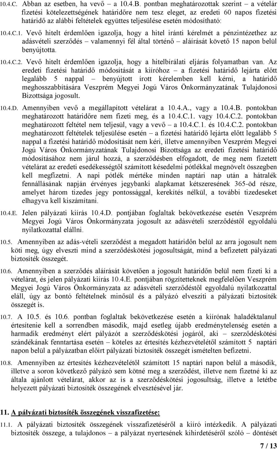 4.C.1. Vevő hitelt érdemlően igazolja, hogy a hitel iránti kérelmét a pénzintézethez az adásvételi szerződés valamennyi fél által történő aláírását követő 15 napon belül benyújtotta. 10.4.C.2.