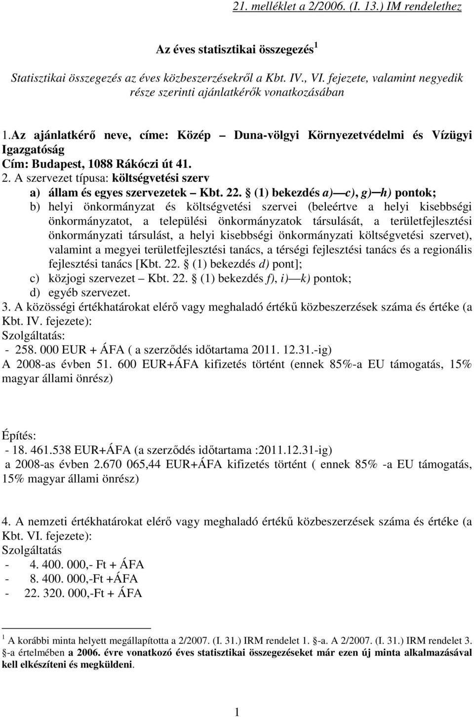 A szervezet típusa: költségvetési szerv a) állam és egyes szervezetek Kbt. 22.
