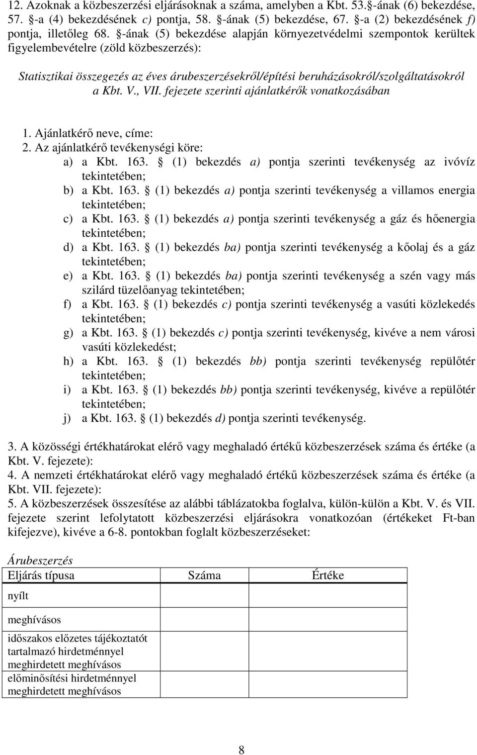 fejezete szerinti ajánlatkérők vonatkozásában 1. Ajánlatkérő neve, címe: 2. Az ajánlatkérő tevékenységi köre: a) a Kbt. 163. (1) bekezdés a) pontja szerinti tevékenység az ivóvíz b) a Kbt. 163. (1) bekezdés a) pontja szerinti tevékenység a villamos energia c) a Kbt.