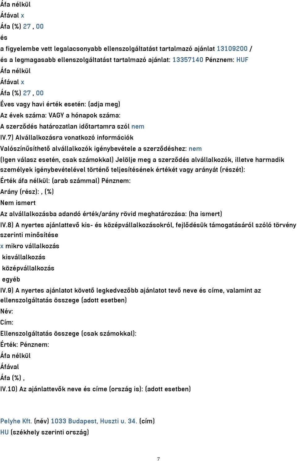 7) Alvállalkozásra vonatkozó információk Valószínűsíthető alvállalkozók igénybevétele a szerződéshez: nem (Igen válasz esetén, csak számokkal) Jelölje meg a szerződés alvállalkozók, illetve harmadik