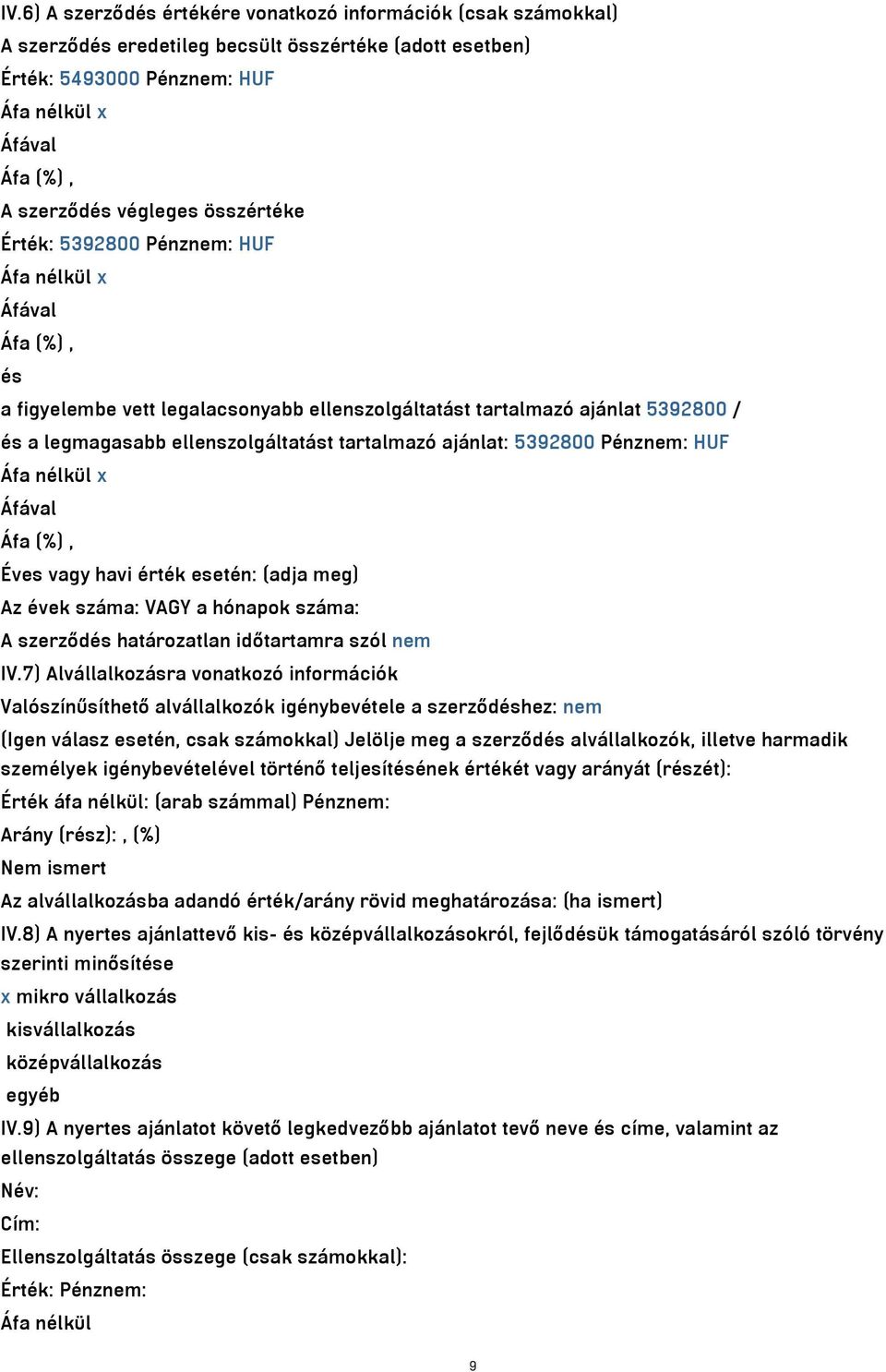 tartalmazó ajánlat: 5392800 Pénznem: HUF Áfa nélkül x Áfával Áfa (%), Éves vagy havi érték esetén: (adja meg) Az évek száma: VAGY a hónapok száma: A szerződés határozatlan időtartamra szól nem IV.