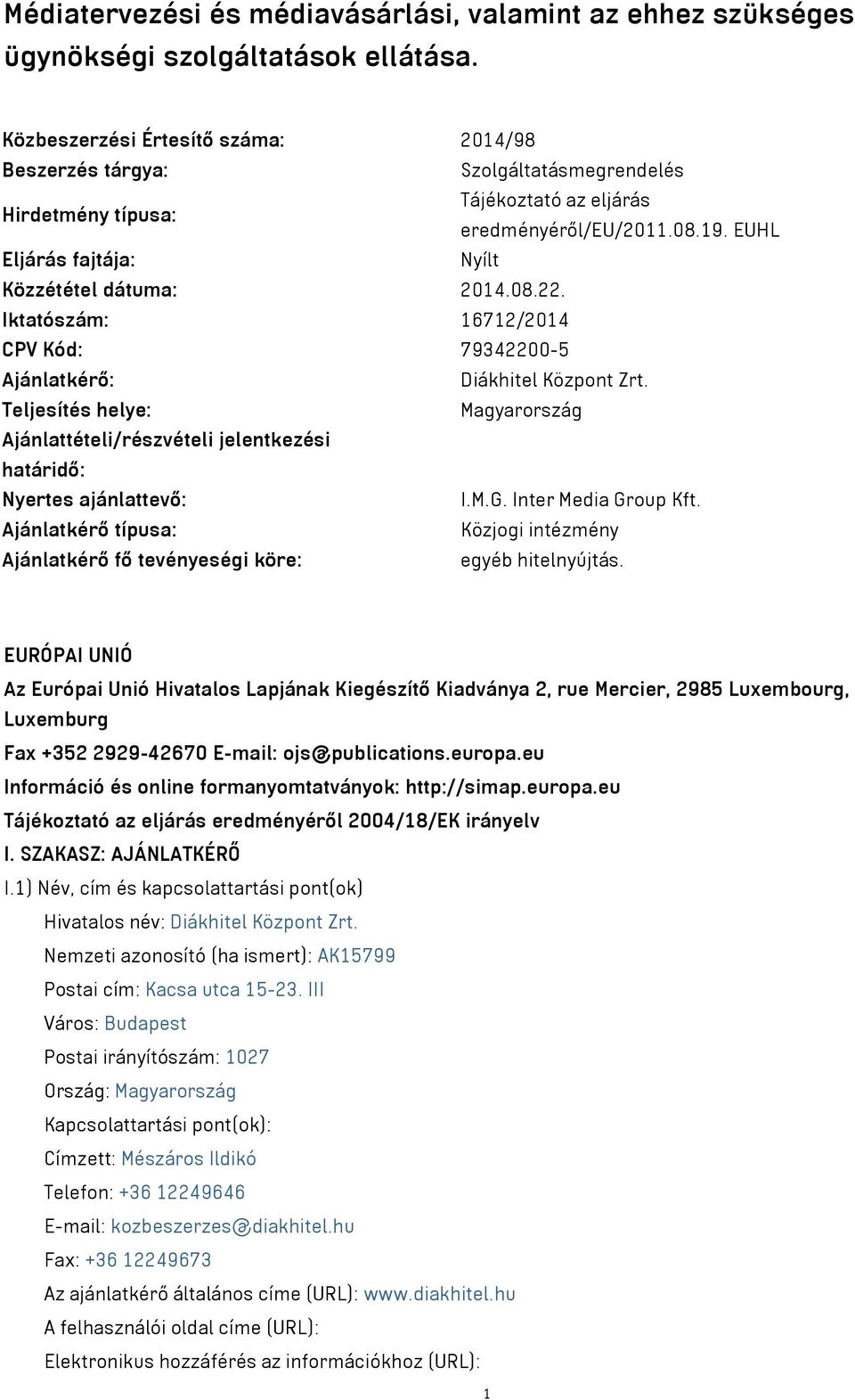 EUHL Eljárás fajtája: Nyílt Közzététel dátuma: 2014.08.22. Iktatószám: 16712/2014 CPV Kód: 79342200-5 Ajánlatkérő: Diákhitel Központ Zrt.