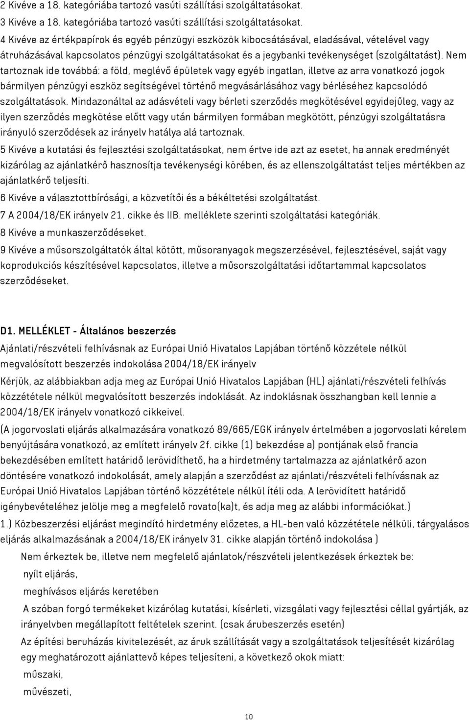 4 Kivéve az értékpapírok és egyéb pénzügyi eszközök kibocsátásával, eladásával, vételével vagy átruházásával kapcsolatos pénzügyi szolgáltatásokat és a jegybanki tevékenységet (szolgáltatást).