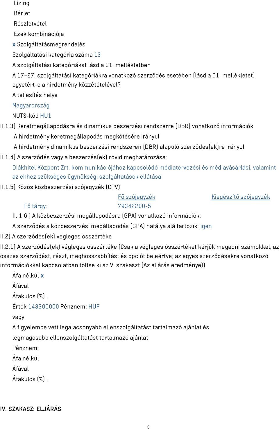 mellékletet) egyetért-e a hirdetmény közzétételével? A teljesítés helye Magyarország NUTS-kód HU1 