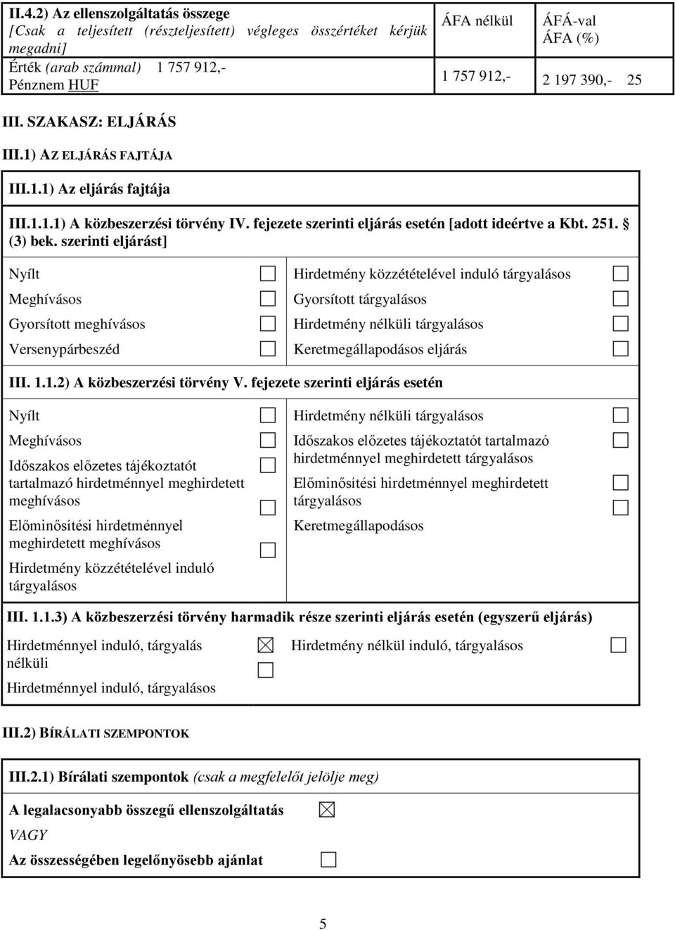 szerinti eljárást] Nyílt Meghívásos Gyorsított meghívásos Versenypárbeszéd Hirdetmény közzétételével induló tárgyalásos Gyorsított tárgyalásos Hirdetmény nélküli tárgyalásos Keretmegállapodásos