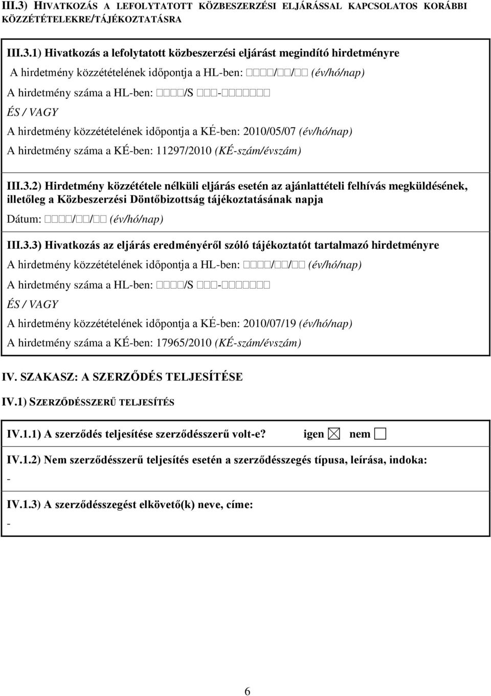 1) Hivatkozás a lefolytatott közbeszerzési eljárást megindító hirdetményre A hirdetmény közzétételének időpontja a HL-ben: // (év/hó/nap) A hirdetmény száma a HL-ben: /S - ÉS / VAGY A hirdetmény