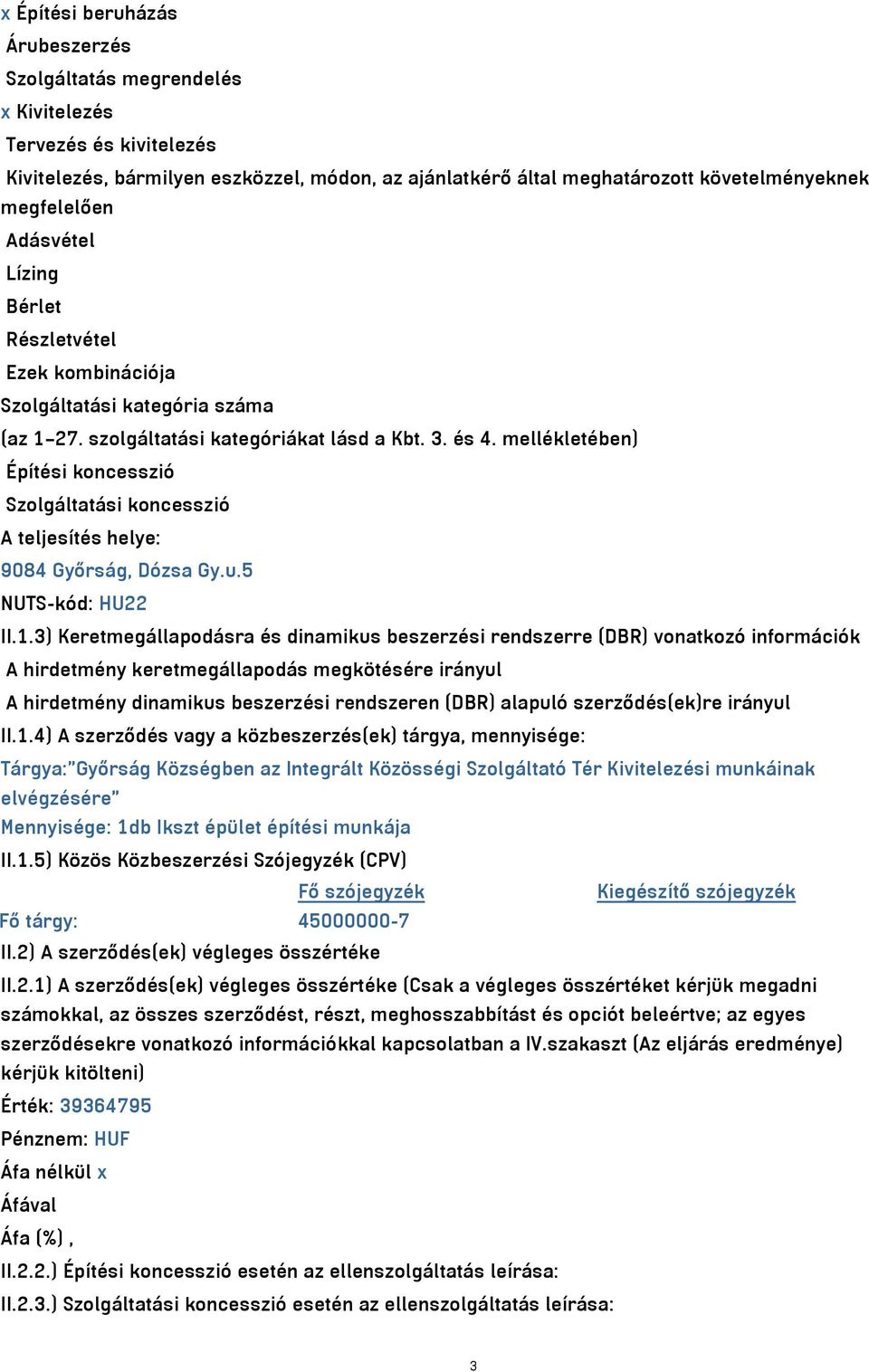 mellékletében) Építési koncesszió Szolgáltatási koncesszió A teljesítés helye: 9084 Győrság, Dózsa Gy.u.5 NUTS-kód: HU22 II.1.