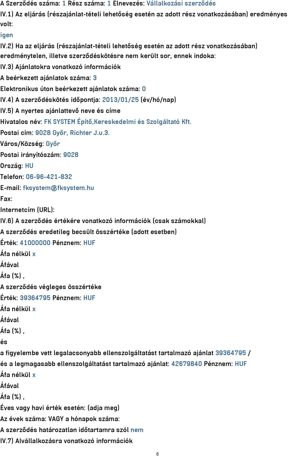 3) Ajánlatokra vonatkozó információk A beérkezett ajánlatok száma: 3 Elektronikus úton beérkezett ajánlatok száma: 0 IV.4) A szerződéskötés időpontja: 2013/01/25 (év/hó/nap) IV.