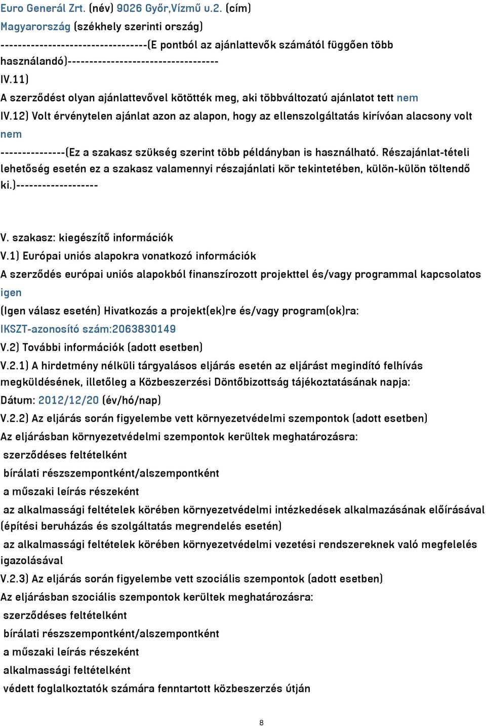 11) A szerződést olyan ajánlattevővel kötötték meg, aki többváltozatú ajánlatot tett nem IV.