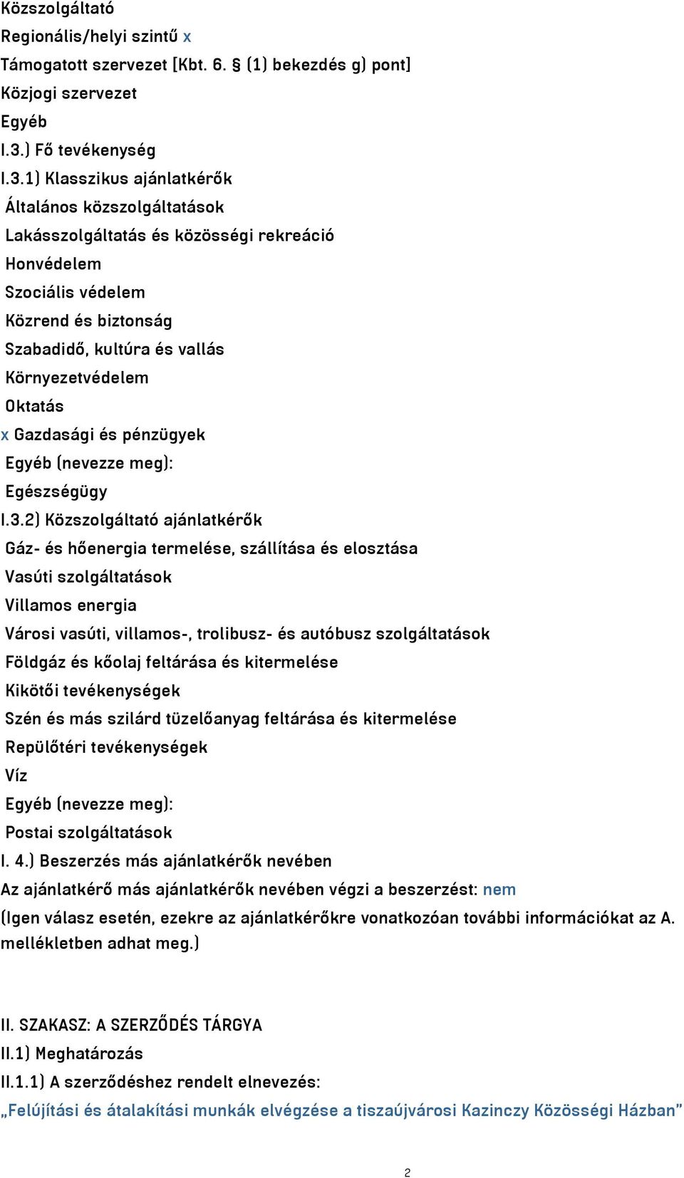 1) Klasszikus ajánlatkérők Általános közszolgáltatások Lakásszolgáltatás és közösségi rekreáció Honvédelem Szociális védelem Közrend és biztonság Szabadidő, kultúra és vallás Környezetvédelem Oktatás