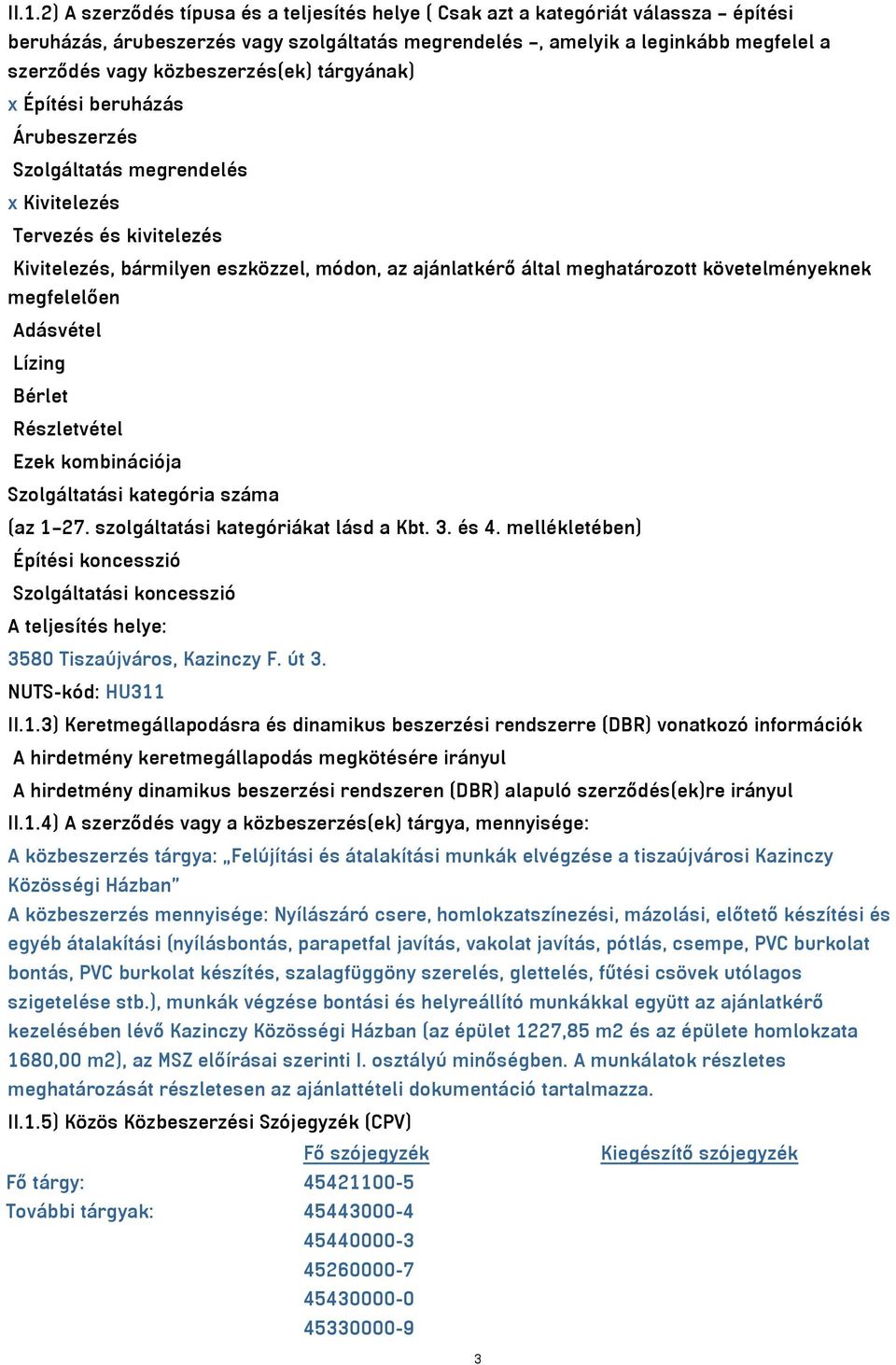 követelményeknek megfelelően Adásvétel Lízing Bérlet Részletvétel Ezek kombinációja Szolgáltatási kategória száma (az 1 27. szolgáltatási kategóriákat lásd a Kbt. 3. és 4.