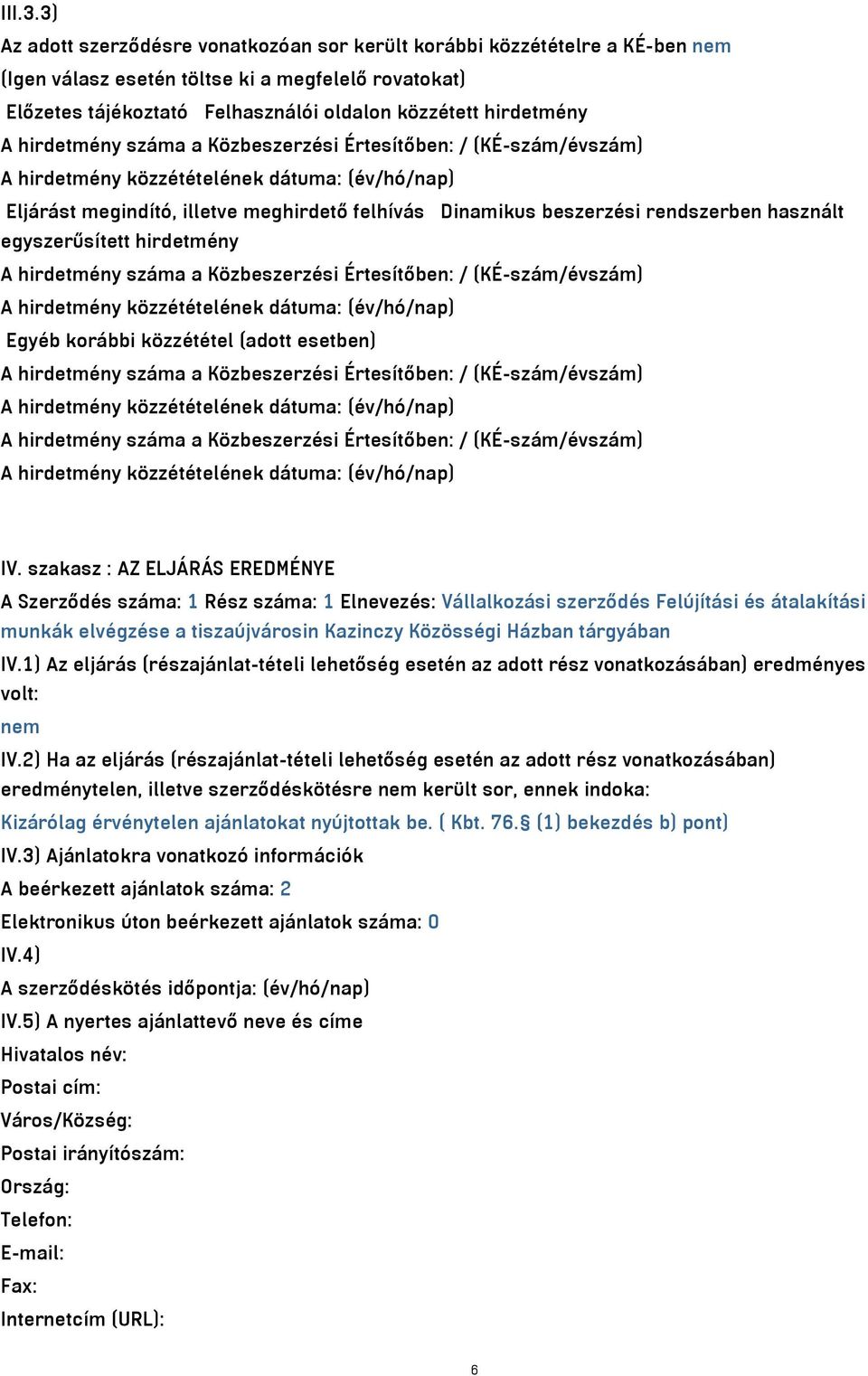 hirdetmény száma a Közbeszerzési Értesítőben: / (KÉ-szám/évszám) Eljárást megindító, illetve meghirdető felhívás Dinamikus beszerzési rendszerben használt egyszerűsített hirdetmény A hirdetmény száma