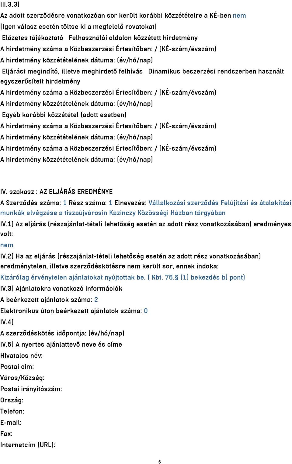 hirdetmény száma a Közbeszerzési Értesítőben: / (KÉ-szám/évszám) Eljárást megindító, illetve meghirdető felhívás Dinamikus beszerzési rendszerben használt egyszerűsített hirdetmény A hirdetmény száma