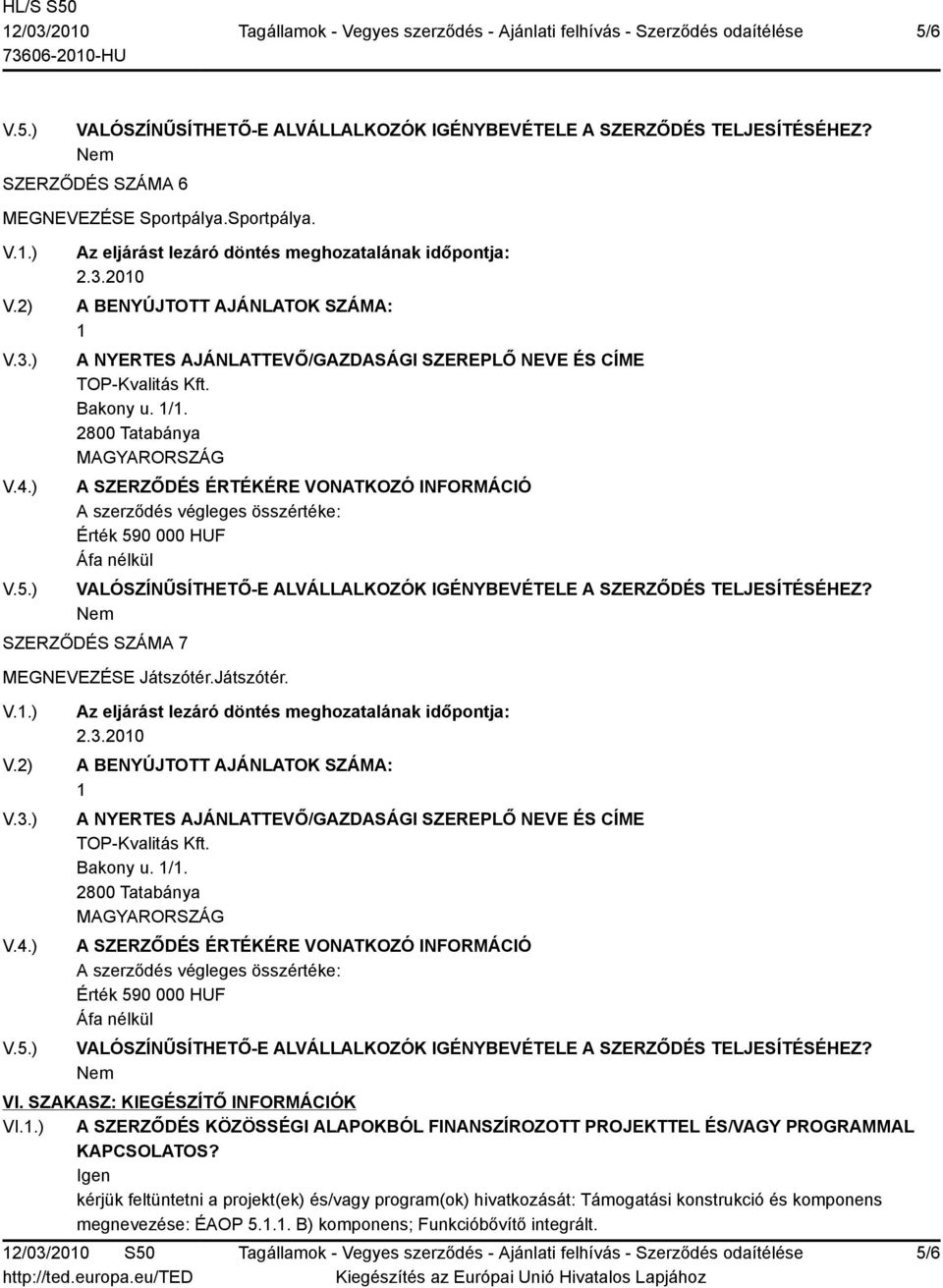 Igen kérjük feltüntetni a projekt(ek) és/vagy program(ok) hivatkozását: Támogatási konstrukció és komponens