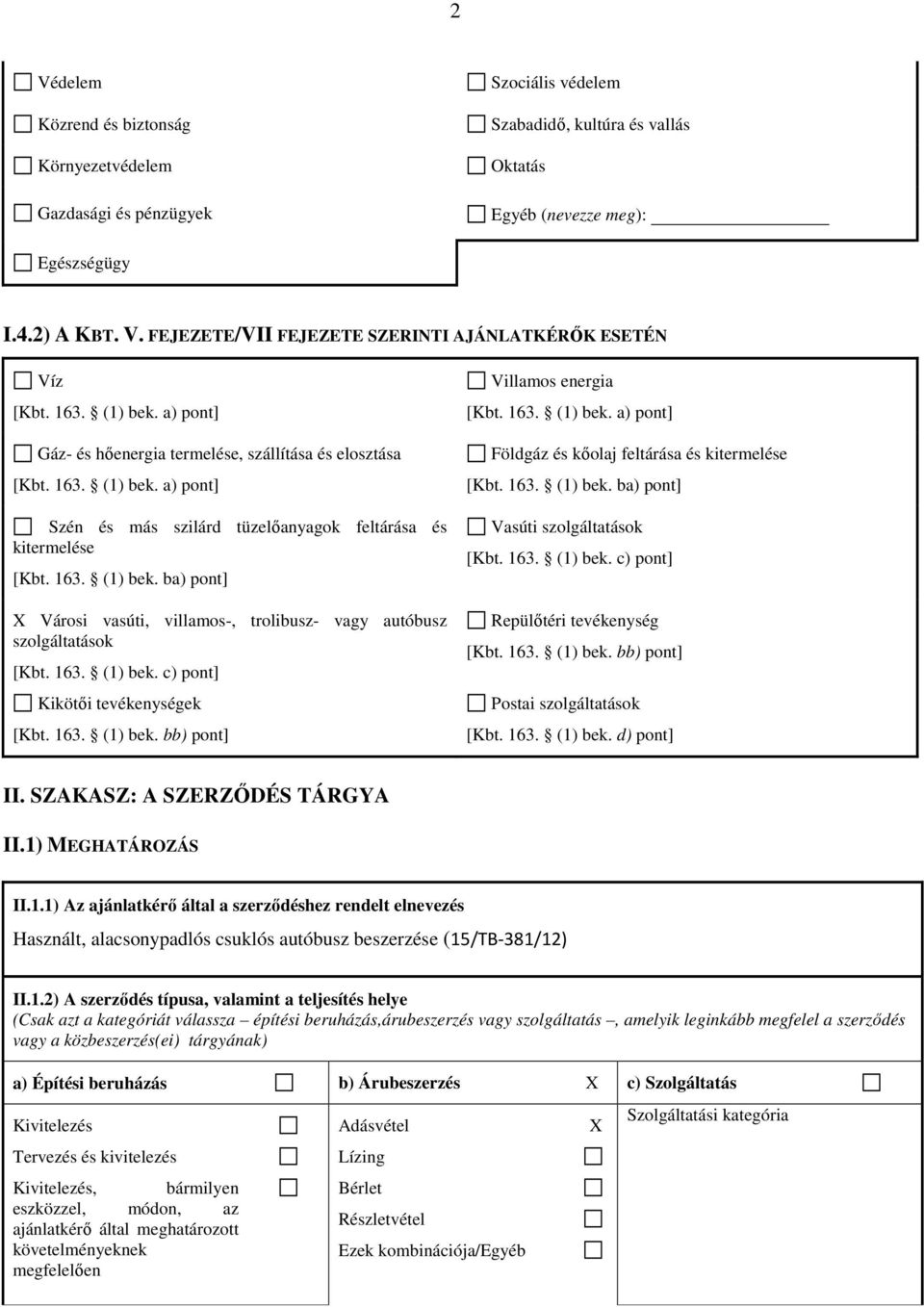 163. (1) bek. c) pont] Kikötői tevékenységek [Kbt. 163. (1) bek. bb) pont] Villamos energia [Kbt. 163. (1) bek. a) pont] Földgáz és kőolaj feltárása és kitermelése [Kbt. 163. (1) bek. ba) pont] Vasúti szolgáltatások [Kbt.