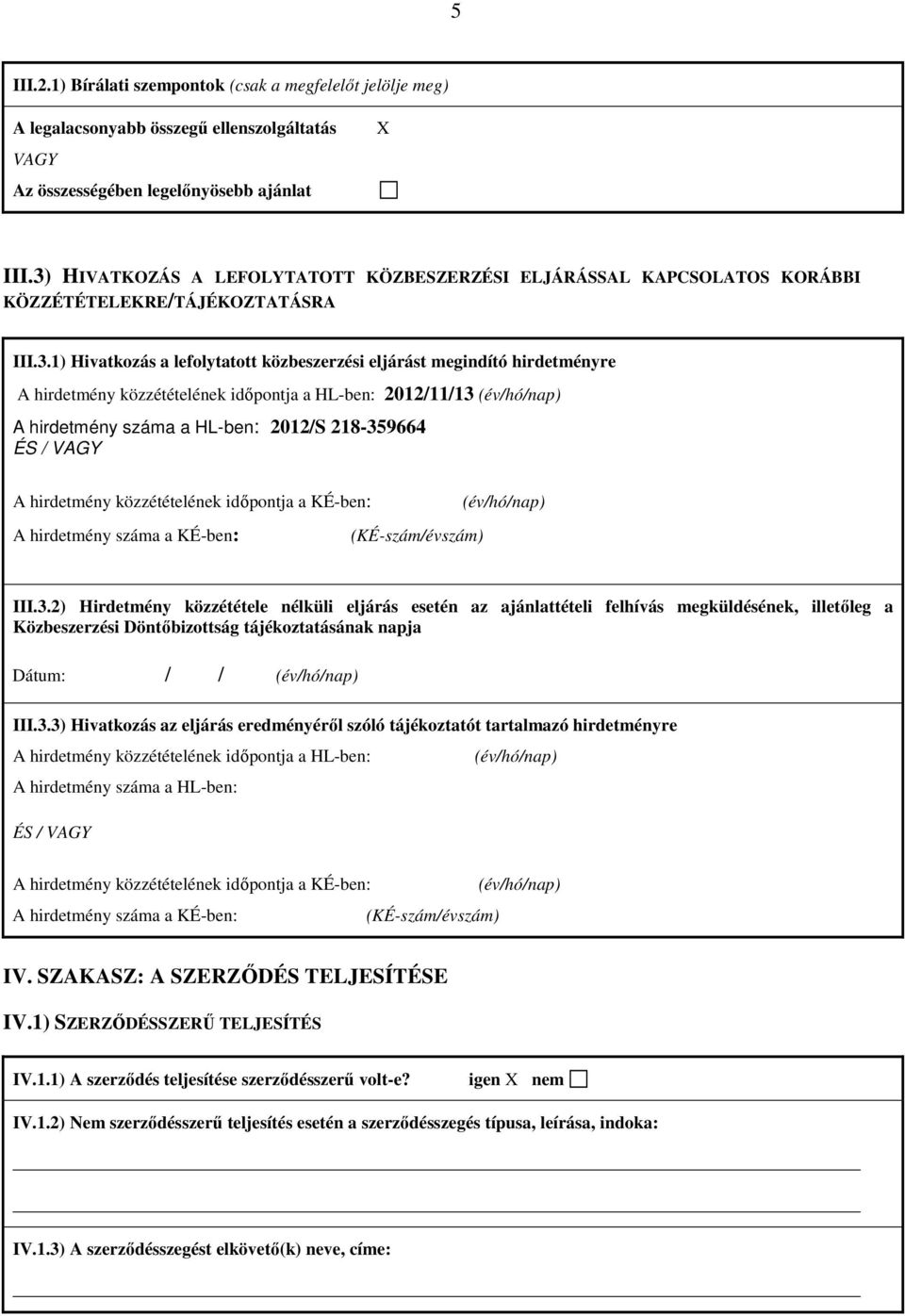 közzétételének időpontja a HL-ben: 2012/11/13 (év/hó/nap) A hirdetmény száma a HL-ben: 2012/S 218-359664 ÉS / VAGY A hirdetmény közzétételének időpontja a KÉ-ben: (év/hó/nap) A hirdetmény száma a