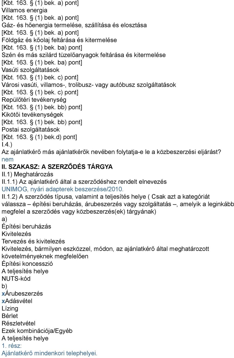 163. (1) bek. c) pont] Repülőtéri tevékenység [Kbt. 163. (1) bek. bb) pont] Kikötői tevékenységek [Kbt. 163. (1) bek. bb) pont] Postai szolgáltatások [Kbt. 163. (1) bek.d) pont] I.4.