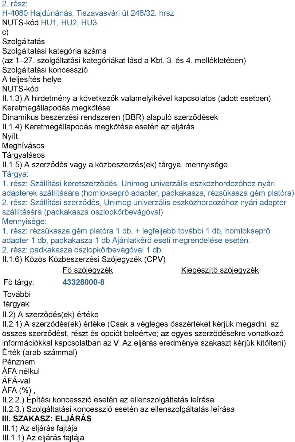 3) A hirdetmény a következők valamelyikével kapcsolatos (adott esetben) Keretmegállapodás megkötése Dinamikus beszerzési rendszeren (DBR) alapuló szerződések II.1.