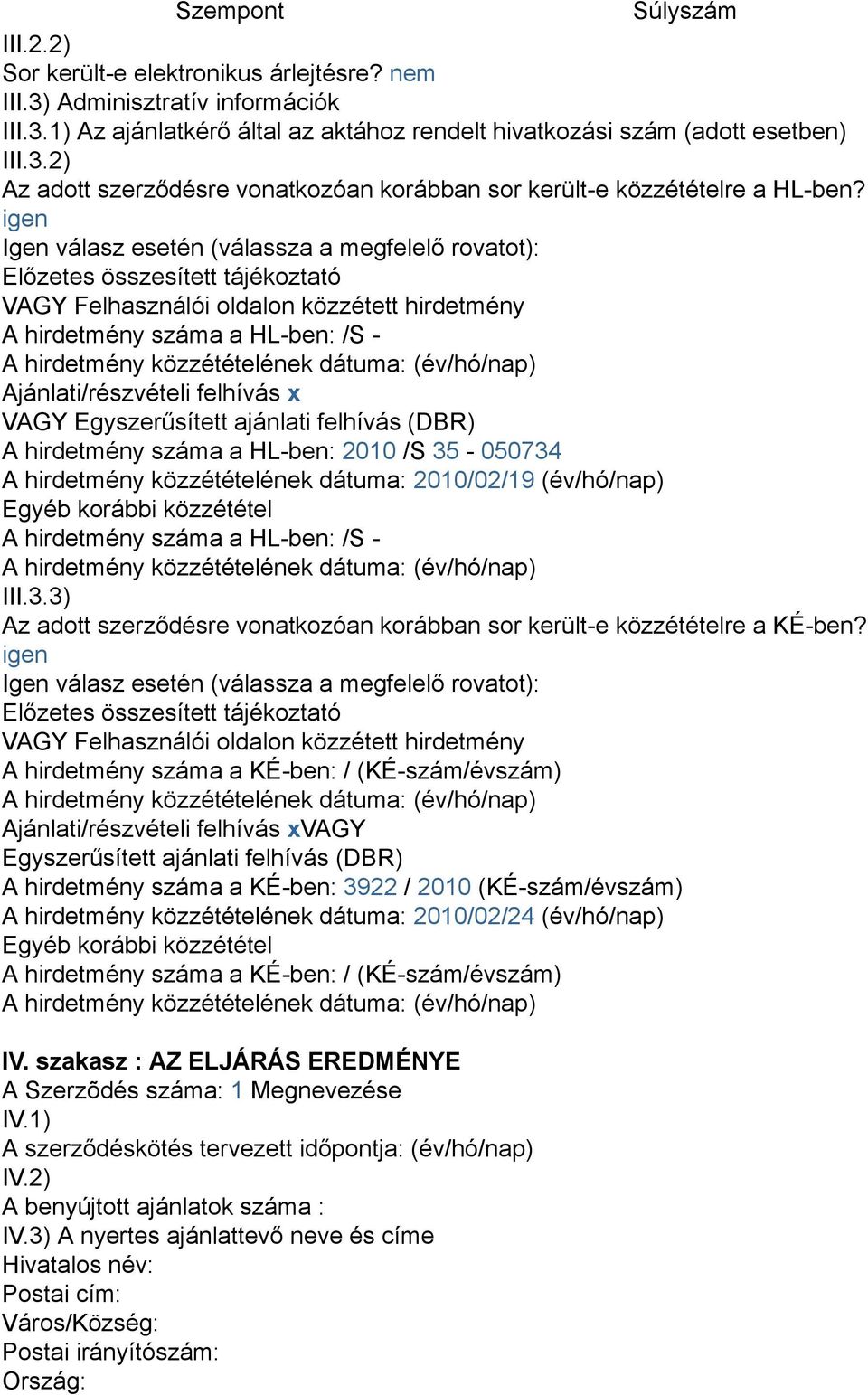 dátuma: (év/hó/nap) Ajánlati/részvételi felhívás x VAGY Egyszerűsített ajánlati felhívás (DBR) A hirdetmény száma a HL-ben: 2010 /S 35-050734 A hirdetmény közzétételének dátuma: 2010/02/19