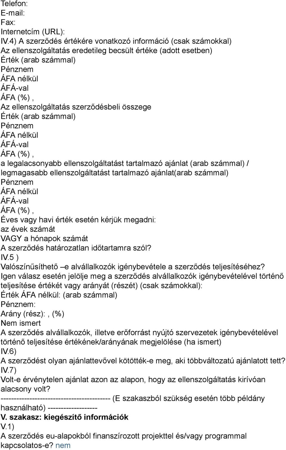 (arab számmal) a legalacsonyabb ellenszolgáltatást tartalmazó ajánlat (arab számmal) / legmagasabb ellenszolgáltatást tartalmazó ajánlat(arab számmal) Éves vagy havi érték esetén kérjük megadni: az