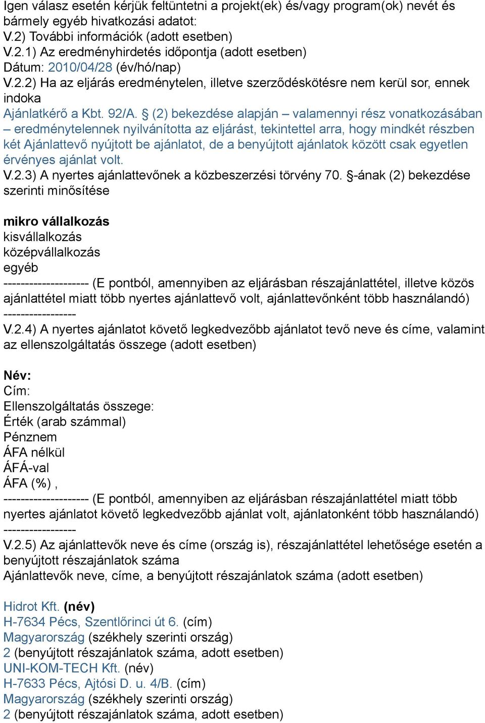 (2) bekezdése alapján valamennyi rész vonatkozásában eredménytelennek nyilvánította az eljárást, tekintettel arra, hogy mindkét részben két Ajánlattevő nyújtott be ajánlatot, de a benyújtott