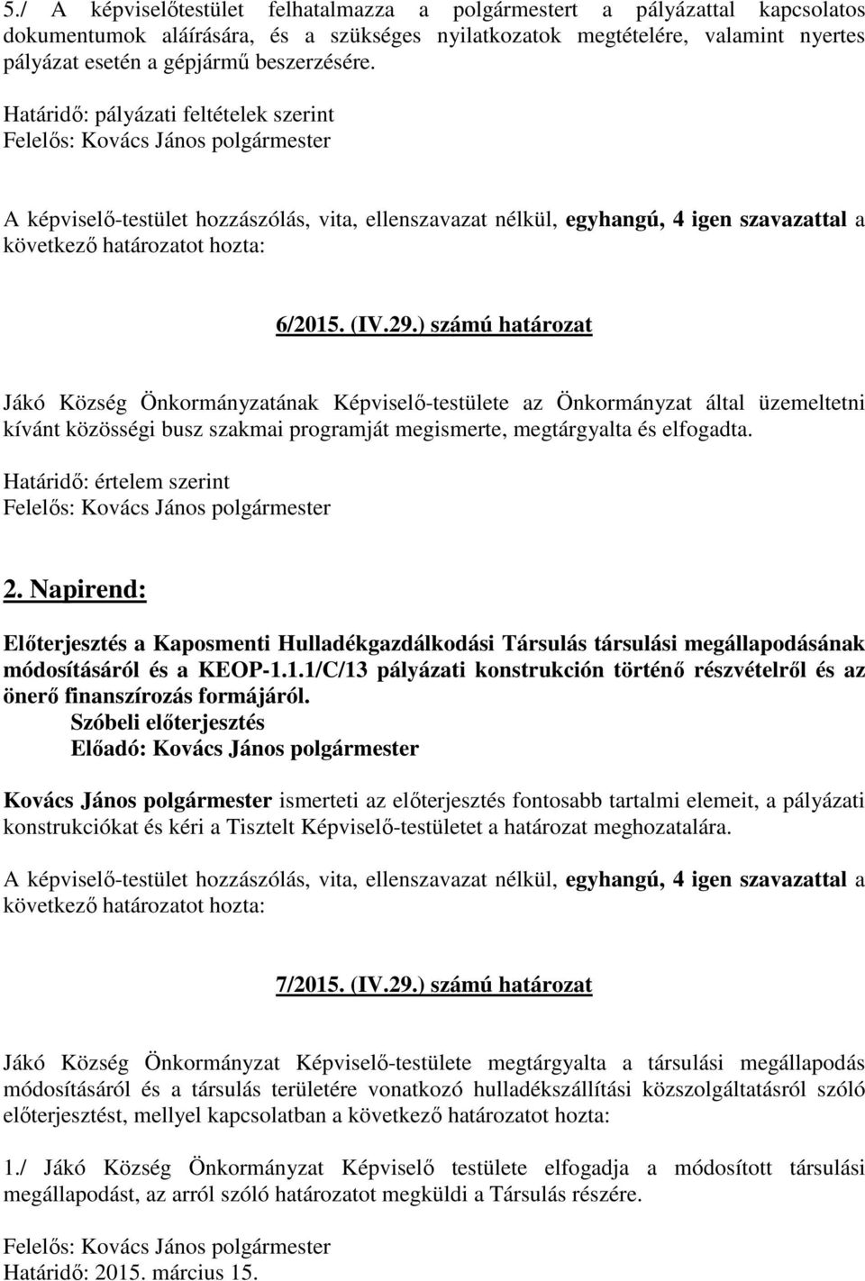 ) számú határozat Jákó Község Önkormányzatának Képviselő-testülete az Önkormányzat által üzemeltetni kívánt közösségi busz szakmai programját megismerte, megtárgyalta és elfogadta.