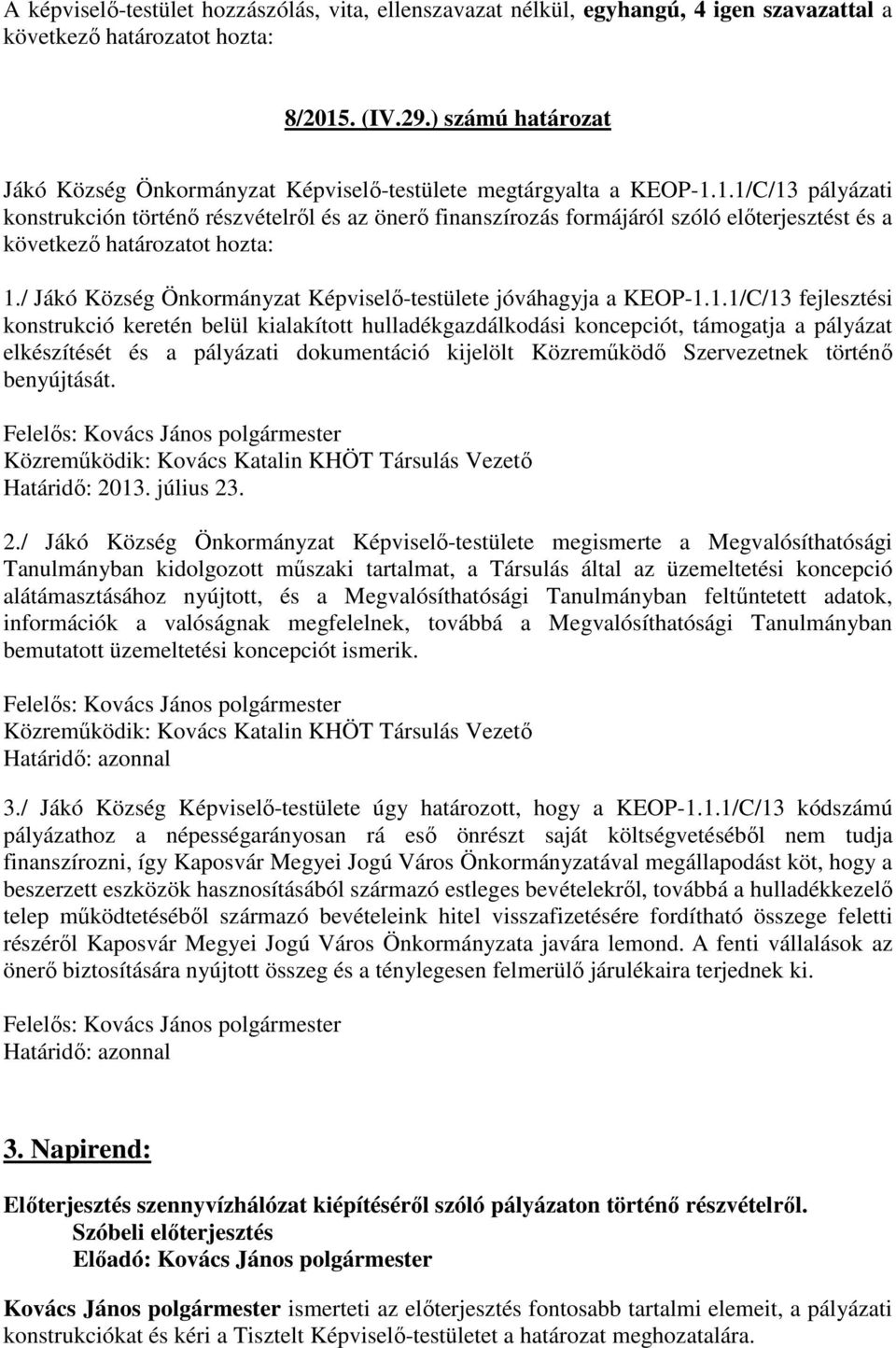 1.1/C/13 fejlesztési konstrukció keretén belül kialakított hulladékgazdálkodási koncepciót, támogatja a pályázat elkészítését és a pályázati dokumentáció kijelölt Közreműködő Szervezetnek történő