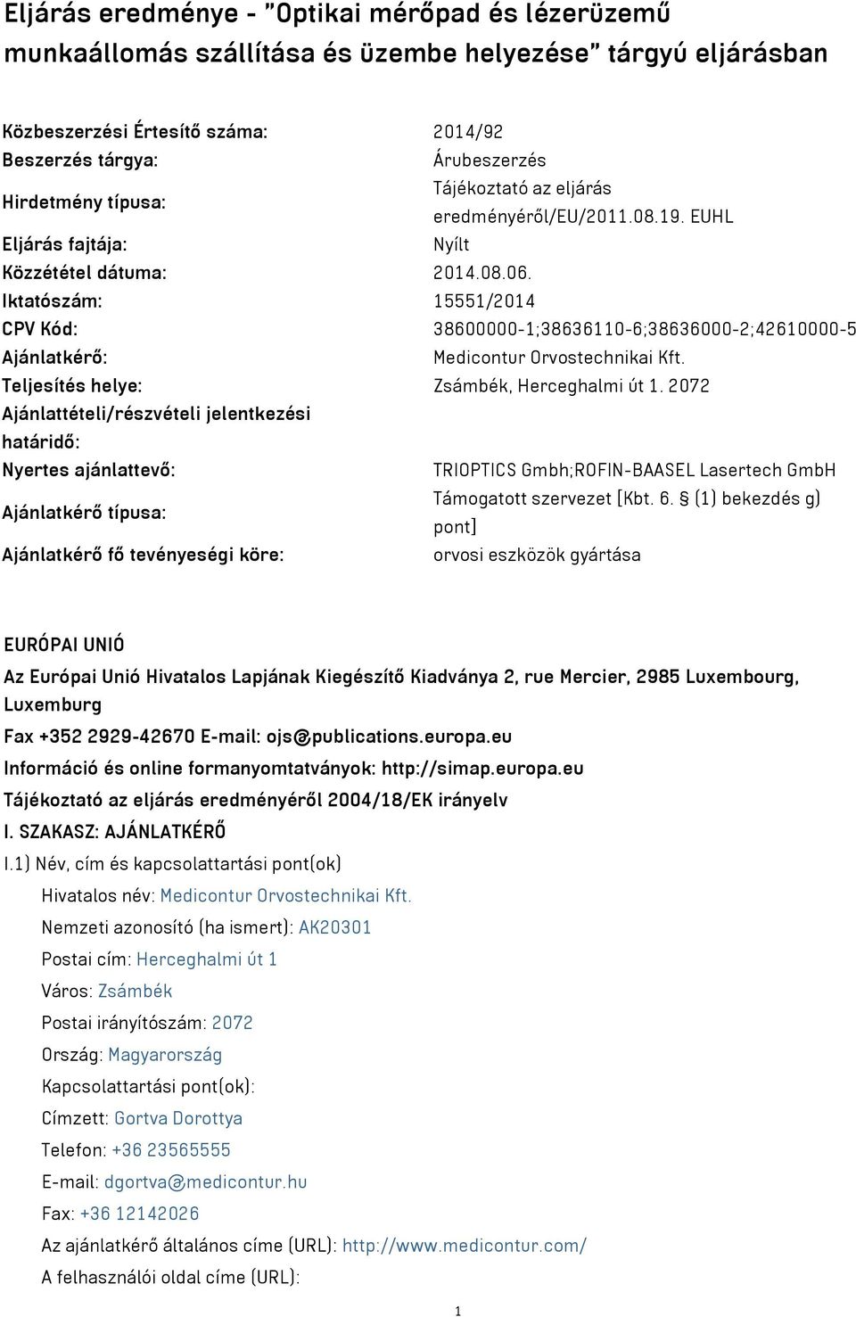 Iktatószám: 15551/2014 CPV Kód: 38600000-1;38636110-6;38636000-2;42610000-5 Ajánlatkérő: Medicontur Orvostechnikai Kft. Teljesítés helye: Zsámbék, Herceghalmi út 1.