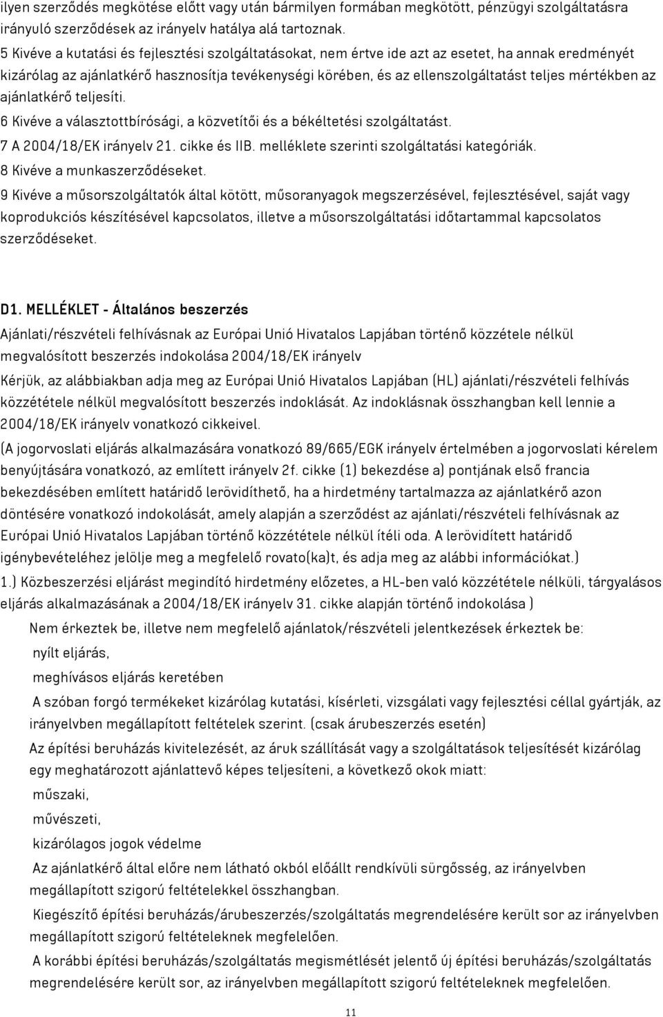 mértékben az ajánlatkérő teljesíti. 6 Kivéve a választottbírósági, a közvetítői és a békéltetési szolgáltatást. 7 A 2004/18/EK irányelv 21. cikke és IIB. melléklete szerinti szolgáltatási kategóriák.