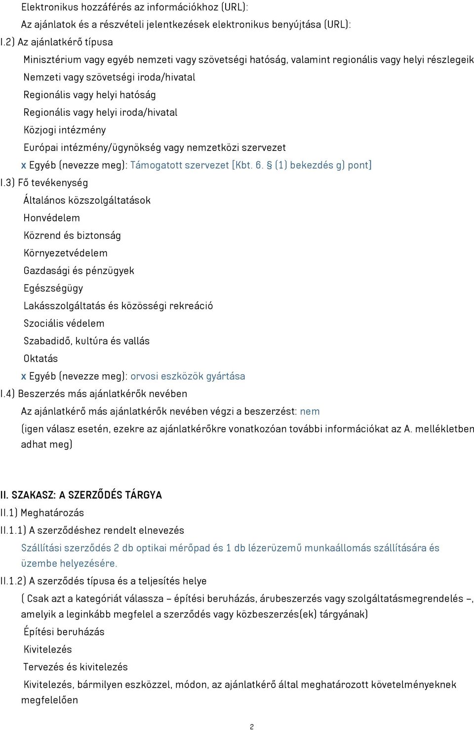 Regionális vagy helyi iroda/hivatal Közjogi intézmény Európai intézmény/ügynökség vagy nemzetközi szervezet x Egyéb (nevezze meg): Támogatott szervezet [Kbt. 6. (1) bekezdés g) pont] I.