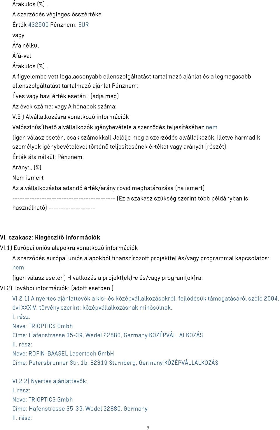 5 ) Alvállalkozásra vonatkozó információk Valószínűsíthető alvállalkozók igénybevétele a szerződés teljesítéséhez nem (igen válasz esetén, csak számokkal) Jelölje meg a szerződés alvállalkozók,