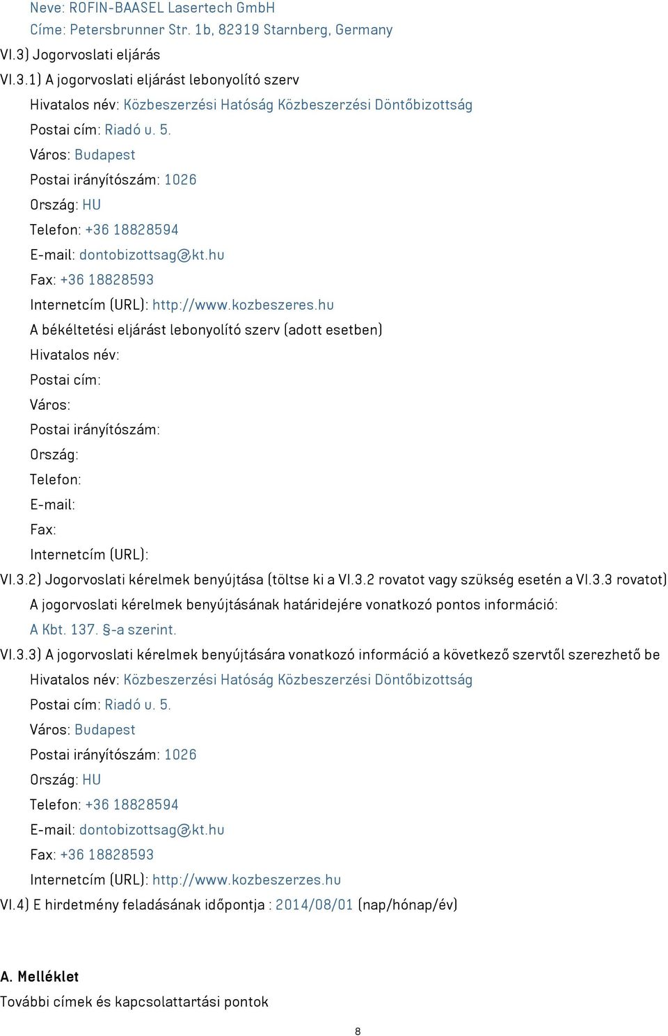 hu A békéltetési eljárást lebonyolító szerv (adott esetben) Hivatalos név: Postai cím: Város: Postai irányítószám: Ország: Telefon: E-mail: Fax: Internetcím (URL): VI.3.