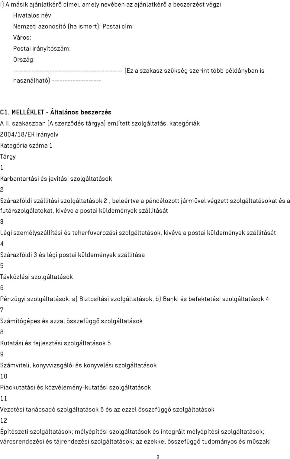 szakaszban (A szerződés tárgya) említett szolgáltatási kategóriák 2004/18/EK irányelv Kategória száma 1 Tárgy 1 Karbantartási és javítási szolgáltatások 2 Szárazföldi szállítási szolgáltatások 2,