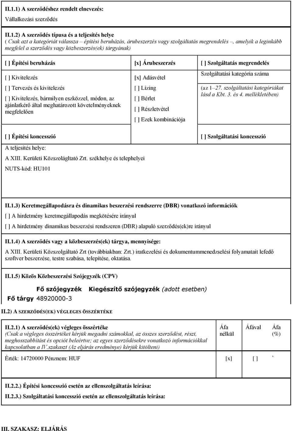 [ ] Kivitelezés, bármilyen eszközzel, módon, az ajánlatkérő által meghatározott követelményeknek megfelelően [x] Adásvétel [ ] Lízing [ ] Bérlet [ ] Részletvétel [ ] Ezek kombinációja Szolgáltatási