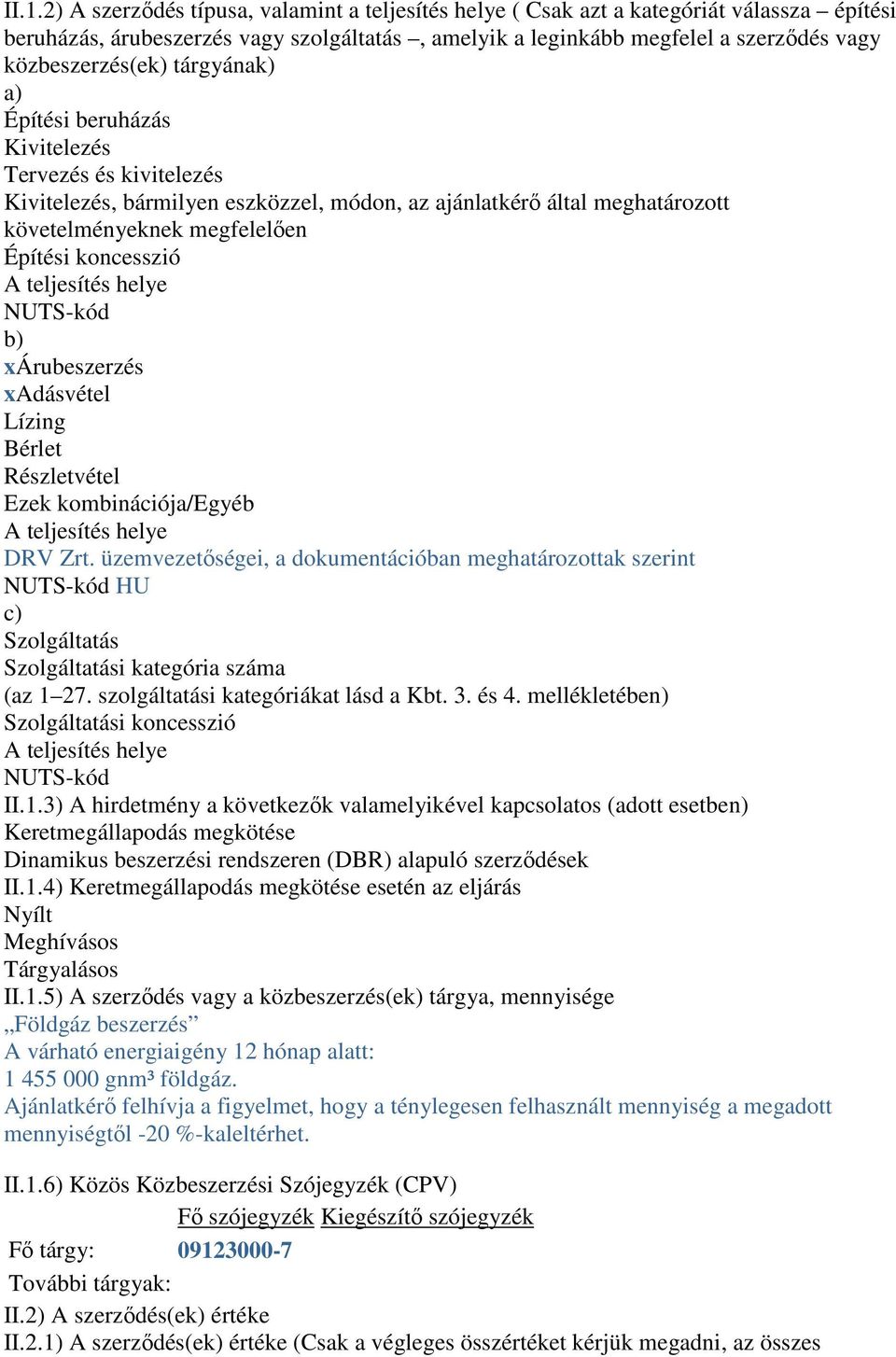 koncesszió A teljesítés helye NUTS-kód b) xárubeszerzés xadásvétel Lízing Bérlet Részletvétel Ezek kombinációja/egyéb A teljesítés helye DRV Zrt.