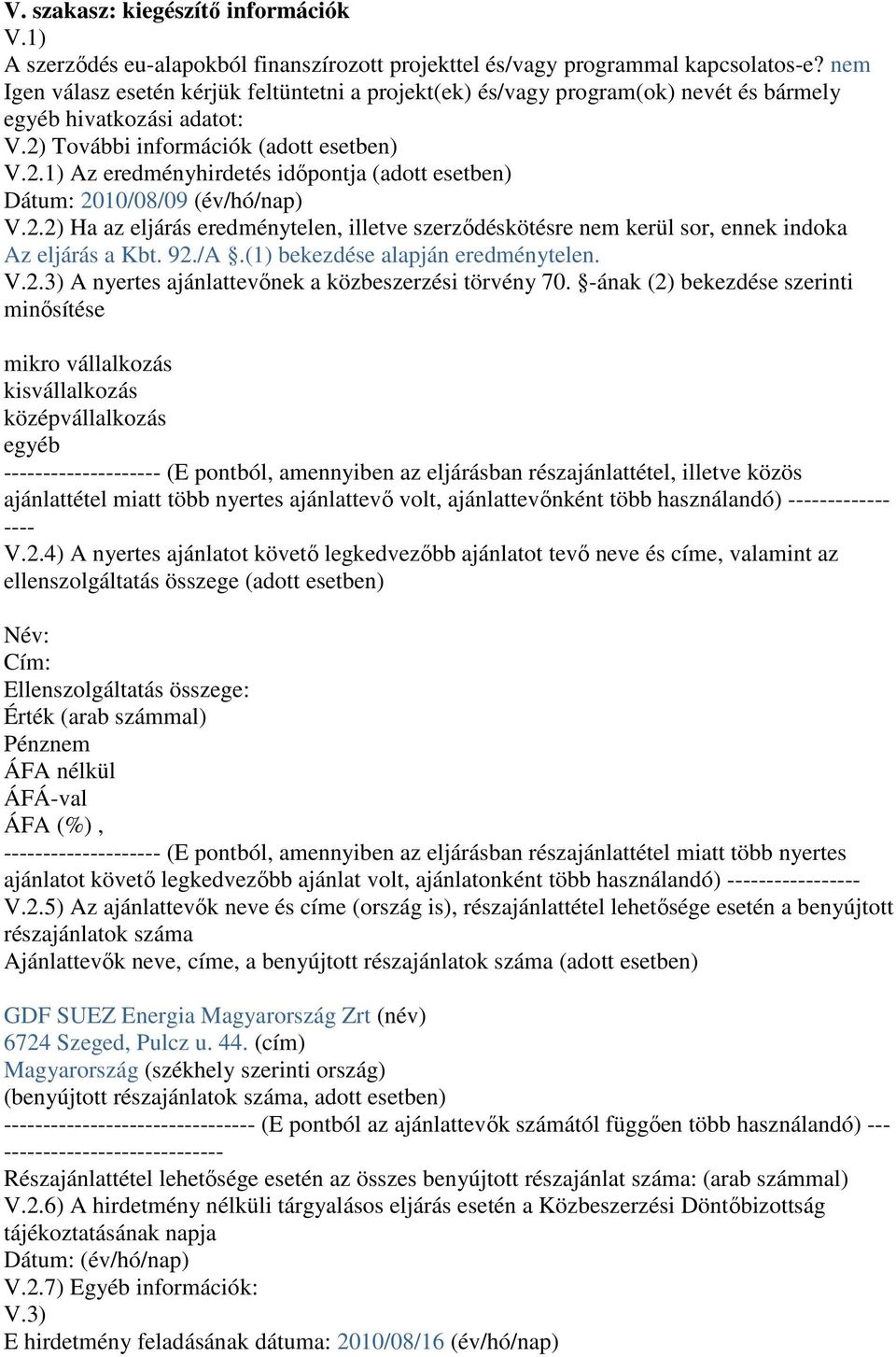 További információk (adott esetben) V.2.1) Az eredményhirdetés idıpontja (adott esetben) Dátum: 2010/08/09 (év/hó/nap) V.2.2) Ha az eljárás eredménytelen, illetve szerzıdéskötésre nem kerül sor, ennek indoka Az eljárás a Kbt.