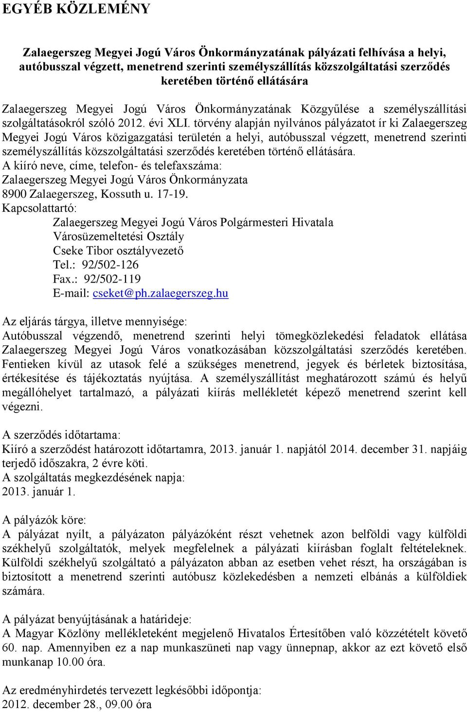 törvény alapján nyilvános pályázatot ír ki Zalaegerszeg Megyei Jogú Város közigazgatási területén a helyi, autóbusszal végzett, menetrend szerinti személyszállítás közszolgáltatási szerződés