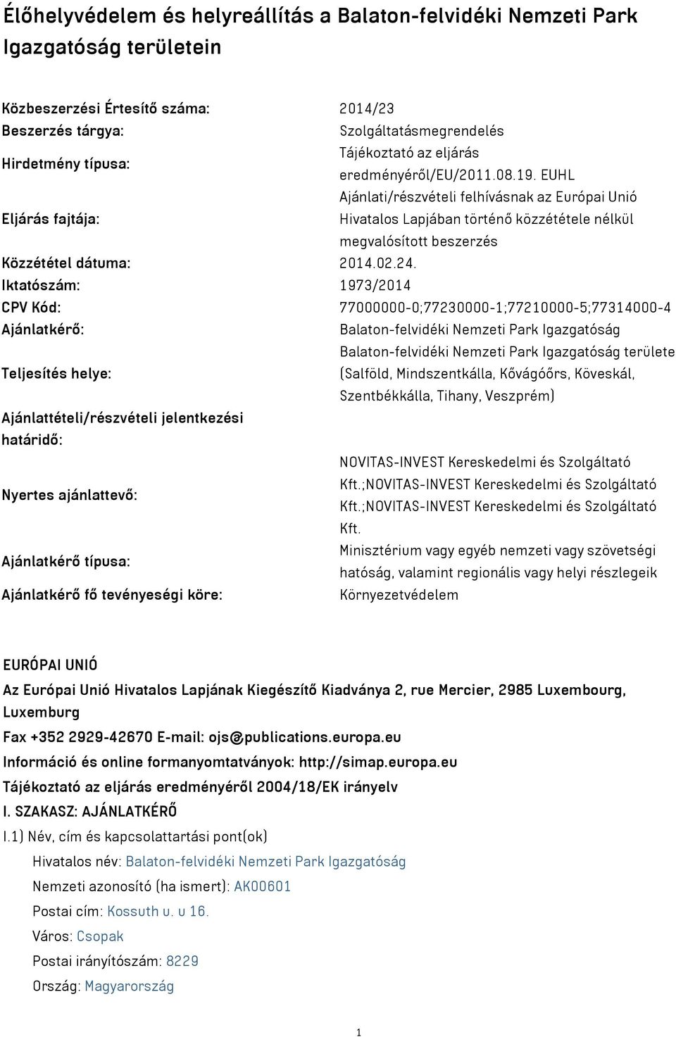 EUHL Ajánlati/részvételi felhívásnak az Európai Unió Eljárás fajtája: Hivatalos Lapjában történő közzététele nélkül megvalósított beszerzés Közzététel dátuma: 2014.02.24.