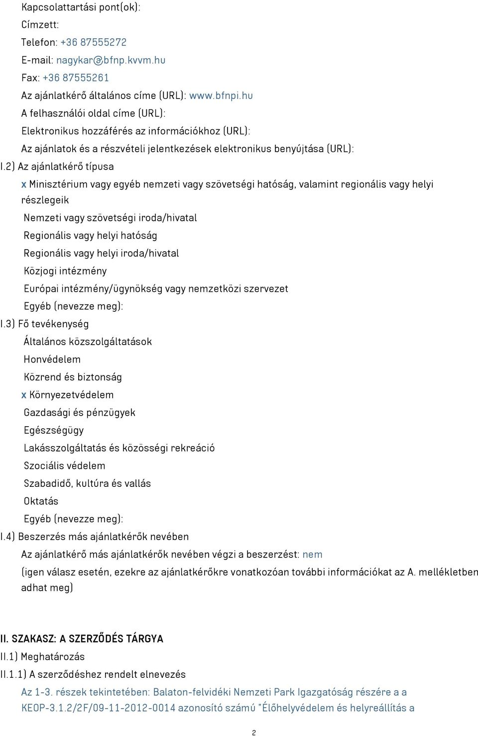 2) Az ajánlatkérő típusa x Minisztérium vagy egyéb nemzeti vagy szövetségi hatóság, valamint regionális vagy helyi részlegeik Nemzeti vagy szövetségi iroda/hivatal Regionális vagy helyi hatóság