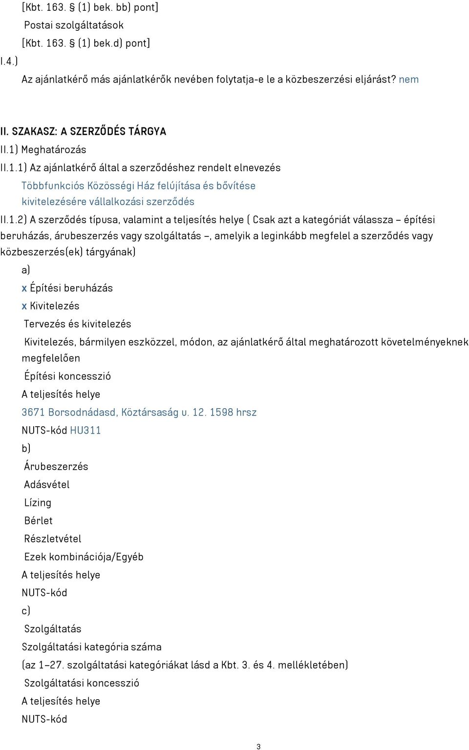 1.2) A szerződés típusa, valamint a teljesítés helye ( Csak azt a kategóriát válassza építési beruházás, árubeszerzés vagy szolgáltatás, amelyik a leginkább megfelel a szerződés vagy közbeszerzés(ek)