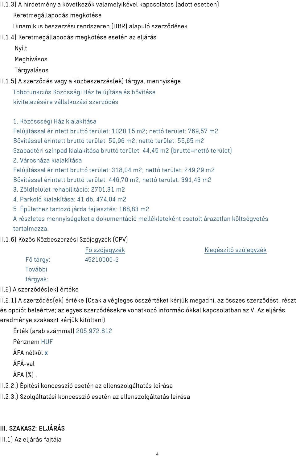 Közössségi Ház kialakítása Felújítással érintett bruttó terület: 1020,15 m2; nettó terület: 769,57 m2 Bővítéssel érintett bruttó terület: 59,96 m2; nettó terület: 55,65 m2 Szabadtéri színpad